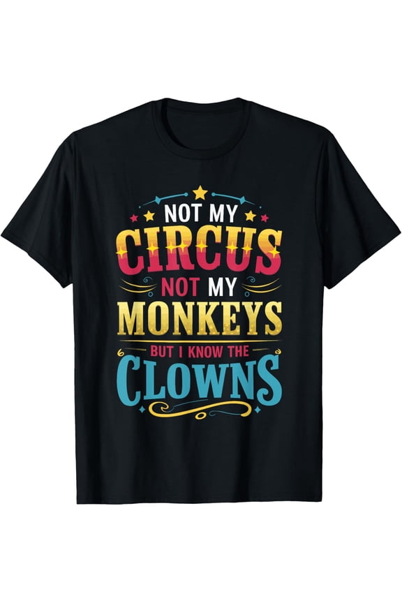 Exquisite and comfortable-Not My Circus Not My Monkeys But I Know The Clowns T-Shirt