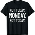 thumbnail image 1 of Exquisite and comfortable-Not Today, Monday. It's Monday Again, Funny Monday T-Shirt, 1 of 4