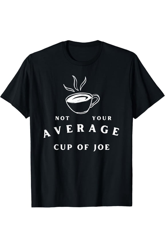 Exquisite and comfortable- Not Your Average Cup of Joe-Coffee Humor T-Shirt