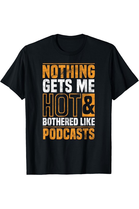 Exquisite and comfortable-Nothing Gets Me Hot And Bothered Like Podcasts T-Shirt