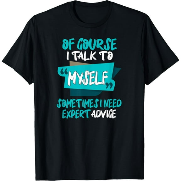 Exquisite and comfortable-Of Course, I Talk to Myself Sometimes. I Need Expert Advice. T-Shirt