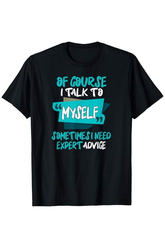 Exquisite and comfortable-Of Course, I Talk to Myself Sometimes. I Need Expert Advice. T-Shirt