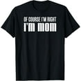 thumbnail image 1 of Exquisite and comfortable-Of Course I'm Right I'm Mom Funny Mother Parenting T-Shirt, 1 of 4