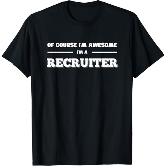 Exquisite and comfortable-Of course I'm awesome I'm a recruiter, Recruitment, Recruit T-Shirt