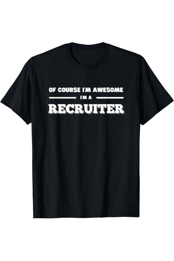 Exquisite and comfortable-Of course I'm awesome I'm a recruiter, Recruitment, Recruit T-Shirt