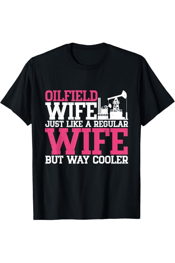 Exquisite and comfortable-Oilfield Wife Oilfield Workers Oil Rig Roughneck Drilling T-Shirt