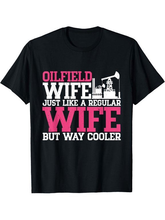 Exquisite and comfortable-Oilfield Wife Oilfield Workers Oil Rig Roughneck Drilling T-Shirt
