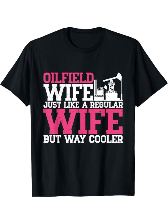 Exquisite and comfortable-Oilfield Wife Oilfield Workers Oil Rig Roughneck Drilling T-Shirt