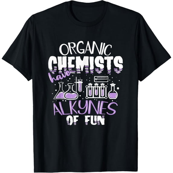 Exquisite and comfortable-Organic Chemists Have Alkynes Of Fun Chemistry TShirt Gift T-Shirt