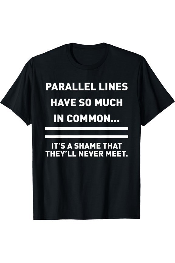 Exquisite and comfortable-Parallel Lines Have So Much Common Funny Geometry Math Joke T-Shirt