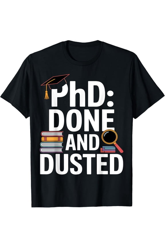 Exquisite and comfortable-PhD Done Dusted Graduation T-Shirt