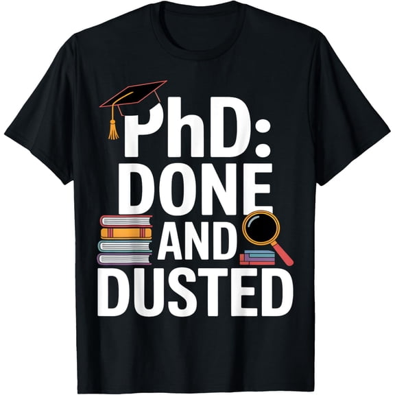 Exquisite and comfortable-PhD Done Dusted Graduation T-Shirt