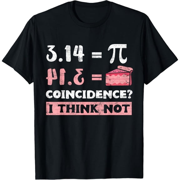 Exquisite and comfortable-Pi 3 14 = Pie Coincidence ? I Think Not Math Pun Men Women T-Shirt