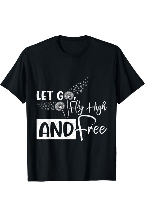 Exquisite and comfortable-Positivity LET GO FLY HIGH AND FREE Funny Dandelions T-Shirt