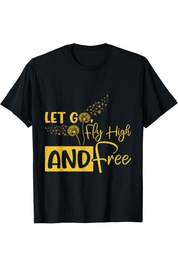 Exquisite and comfortable-Positivity LET GO FLY HIGH AND FREE Funny Dandelions T-Shirt