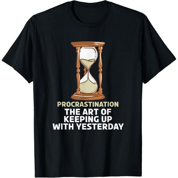Exquisite and comfortable-Procrastination: The Art Of Keeping Up With Yesterday T-Shirt