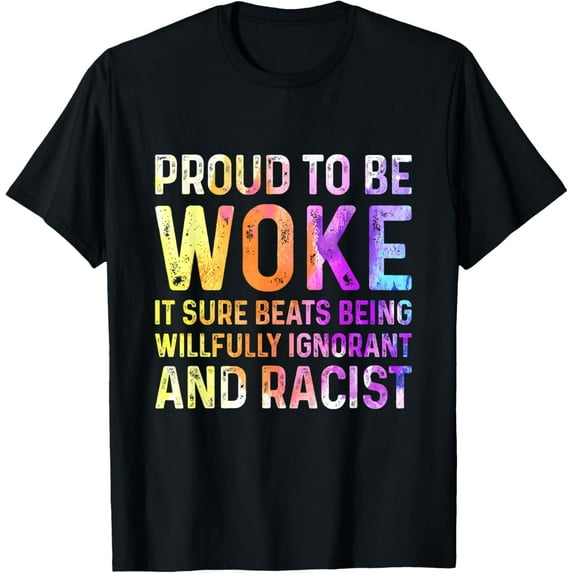 Exquisite and comfortable-Proud To Be Woke It Sure Beats Being Willfully Ignorant T-Shirt