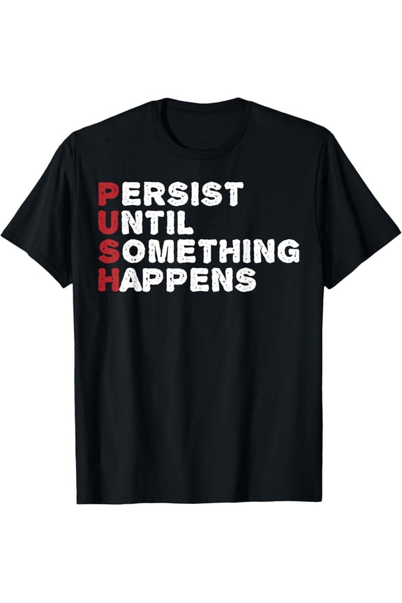 Exquisite and comfortable-Push Persist Until Something Happens T-Shirt