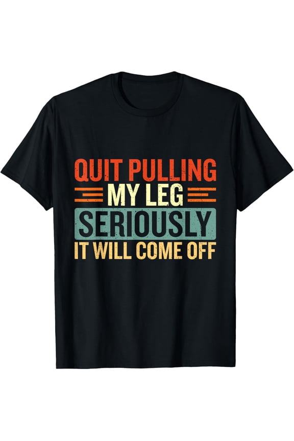 Exquisite and comfortable-Quit Pulling My Leg Stop Pulling My Leg Amputee Funny T-Shirt