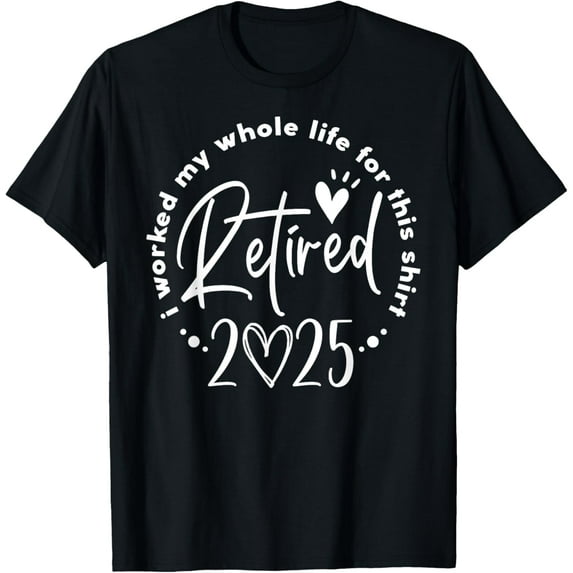 Exquisite and comfortable-Retired 2025 I Worked My Whole Life Retirement Men Women T-Shirt