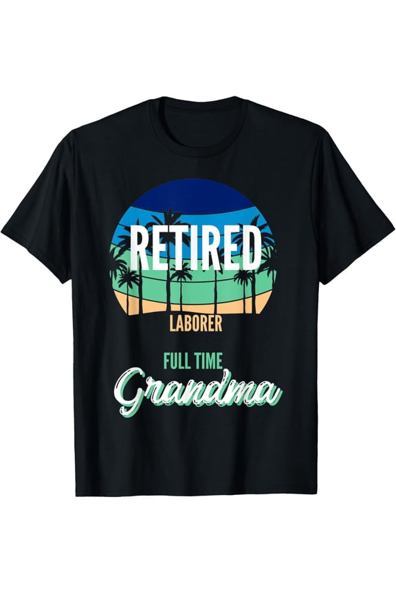 Exquisite and comfortable-Retired Laborer Full Time Grandma Grandmother T-Shirt