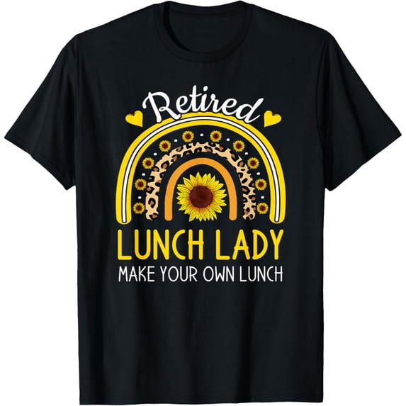 Exquisite and comfortable-Retired Lunch Lady Make Your Own Funny Retirement Sunflower T-Shirt