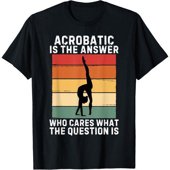 Exquisite and comfortable-Retro Acrobatic Is The Answer Who Cares What The Question Is T-Shirt
