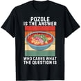 thumbnail image 1 of Exquisite and comfortable-Retro Pozole Is The Answer Who Cares What The Question Is T-Shirt, 1 of 4