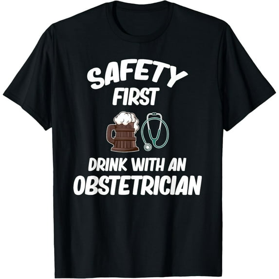 Exquisite and comfortable-Safety First Drink With An Obstetrician Gynecologist Ob-gyn T-Shirt