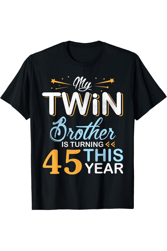 Exquisite and comfortable-Sister My Twin Brother Is Turning 45 Years Old This Year T-Shirt