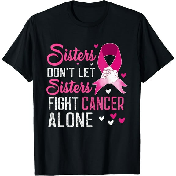Exquisite and comfortable-Sisters Dont Let Sisters Fight Alone Breast Cancer T-Shirt