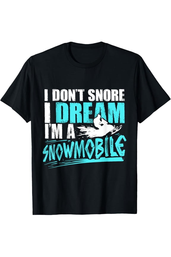 Exquisite and comfortable-Snowmobiling Gift I Don't Snore I Dream I'M A Snowmobile T-Shirt