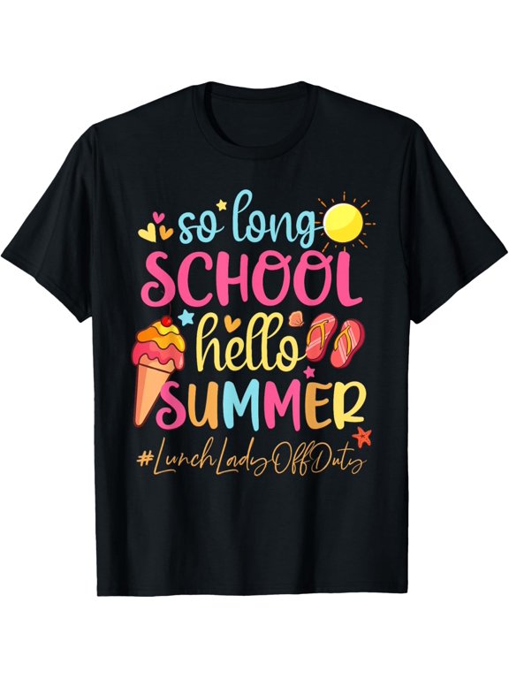Exquisite and comfortable-So Long School Hello Summer Lunch Lady Off Duty T-Shirt