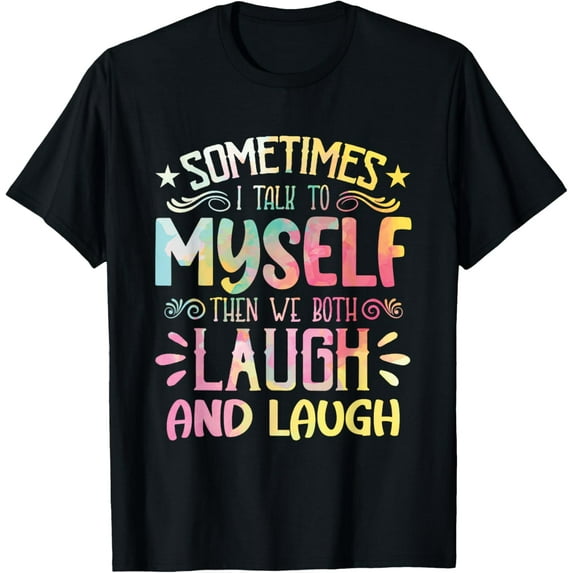 Exquisite and comfortable-Sometimes I talk to Myself and then we Both Laugh and Laugh T-Shirt