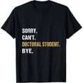 thumbnail image 1 of Exquisite and comfortable-Sorry Can't Doctoral Student Bye PhD Graduation Student Grad T-Shirt, 1 of 4
