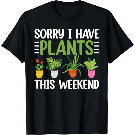 Exquisite and comfortable-Sorry I Have Plants This Weekend T-shirt Funny Gardening T-Shirt