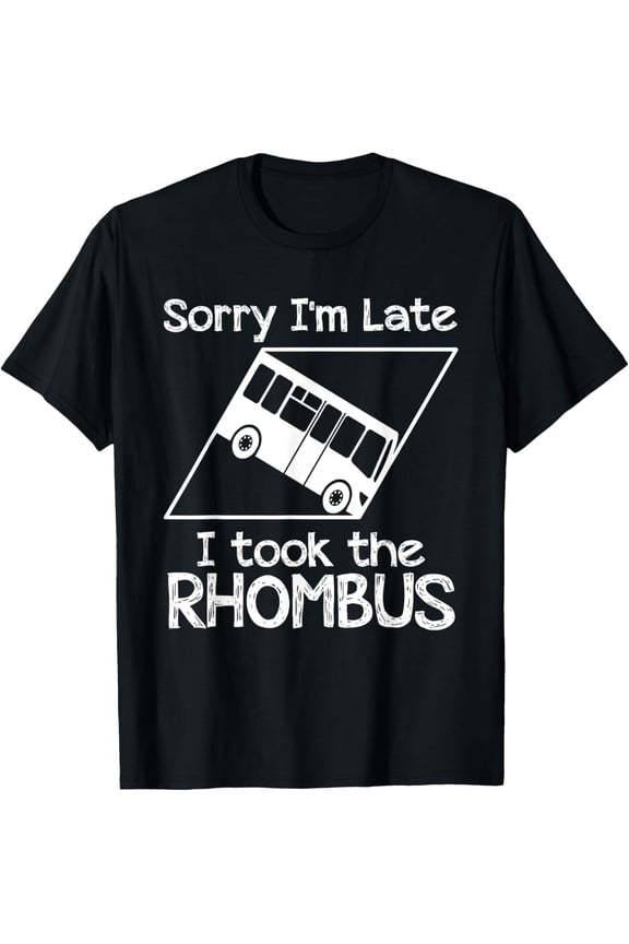 Exquisite and comfortable-Sorry I'm Late I Took The Rhombus Funny Math Geometry Nerd T-Shirt