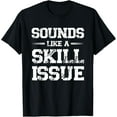 thumbnail image 1 of Exquisite and comfortable-Sounds Like A Skill Issue T-Shirt, 1 of 4