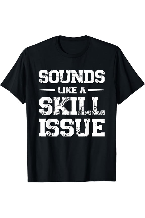 Exquisite and comfortable-Sounds Like A Skill Issue T-Shirt