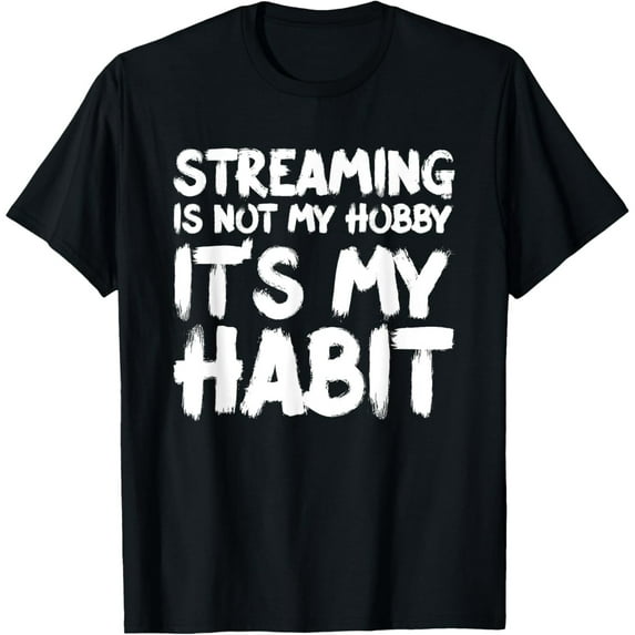 Exquisite and comfortable-Streaming Is Not My Hobby It's My Habit T-Shirt