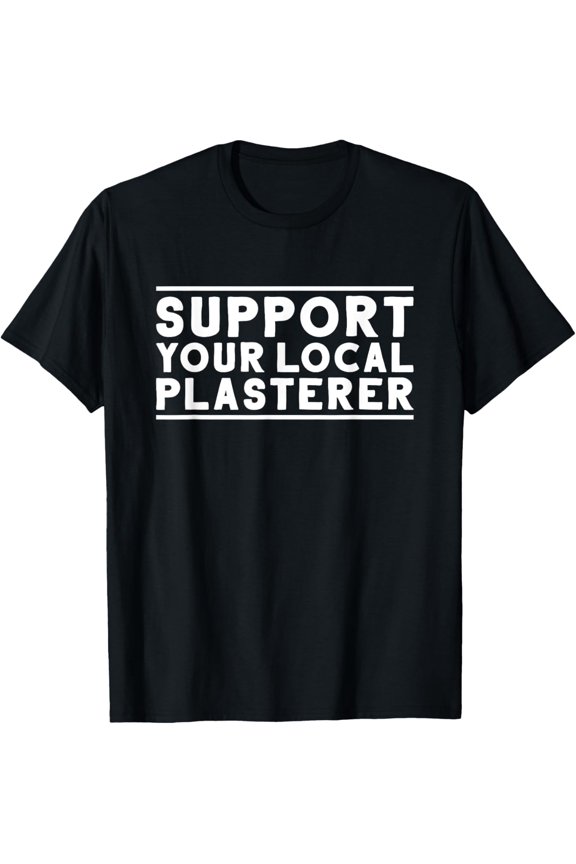 Exquisite and comfortable-Stuccoer Support Your Local Plasterer T-Shirt