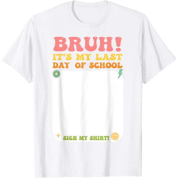 Exquisite and comfortable-Student Signature Bruh It's My Last Day Of School Sign My T-Shirt