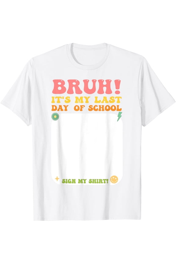 Exquisite and comfortable-Student Signature Bruh It's My Last Day Of School Sign My T-Shirt