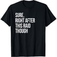 thumbnail image 1 of Exquisite and comfortable-Sure Right After This Raid Funny Gift For Gamers T-Shirt, 1 of 4