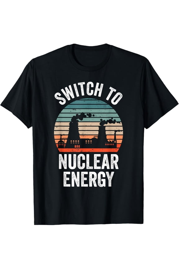 Exquisite and comfortable-Switch To Nuclear Energy Atomic Power Lover T-Shirt