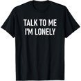 thumbnail image 1 of Exquisite and comfortable-Talk To Me I'm Lonely, Funny, Jokes T-Shirt, 1 of 4
