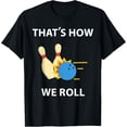 thumbnail image 1 of Exquisite and comfortable-That's How We Roll = Men & Women Players = Ten Pin Bowling T-Shirt, 1 of 4