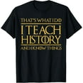 thumbnail image 1 of Exquisite and comfortable-That's What I Do I Teach History And I Know Things Teacher T-Shirt, 1 of 4