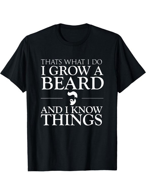Exquisite and comfortable-Thats What I Do I Grow A Beard And I Know Things - Fun Beard T-Shirt