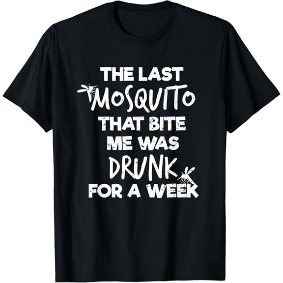 Exquisite and comfortable-The Last Mosquito That Bite Me Was Drunk For A Week T-Shirt